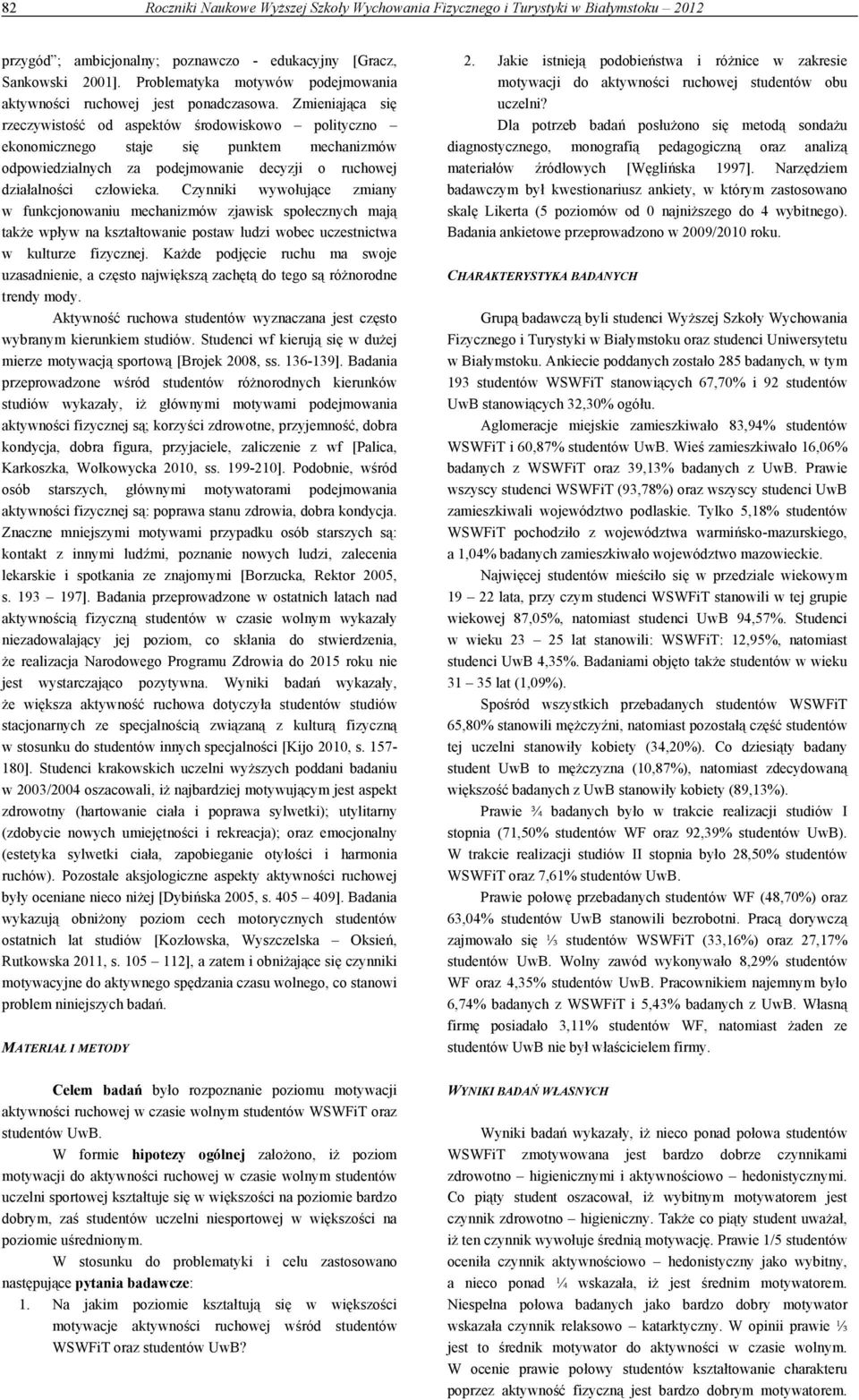 Zmieniająca się rzeczywistość od aspektów środowiskowo polityczno ekonomicznego staje się punktem mechanizmów odpowiedzialnych za podejmowanie decyzji o ruchowej działalności człowieka.