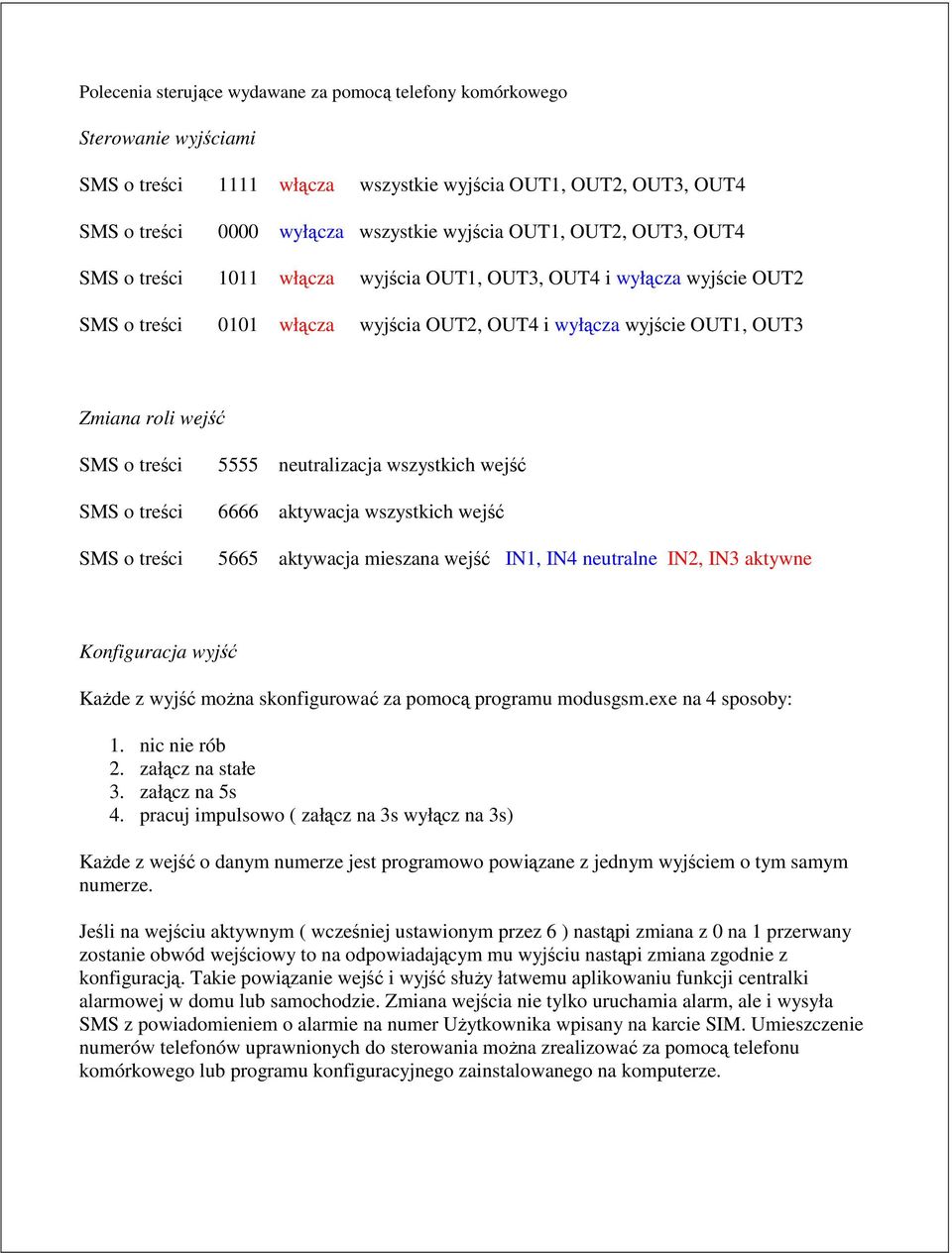 aktywacja mieszana wejść IN1, IN4 neutralne IN2, IN3 aktywne Konfiguracja wyjść KaŜde z wyjść moŝna skonfigurować za pomocą programu modusgsm.exe na 4 sposoby: 1. nic nie rób 2. załącz na stałe 3.