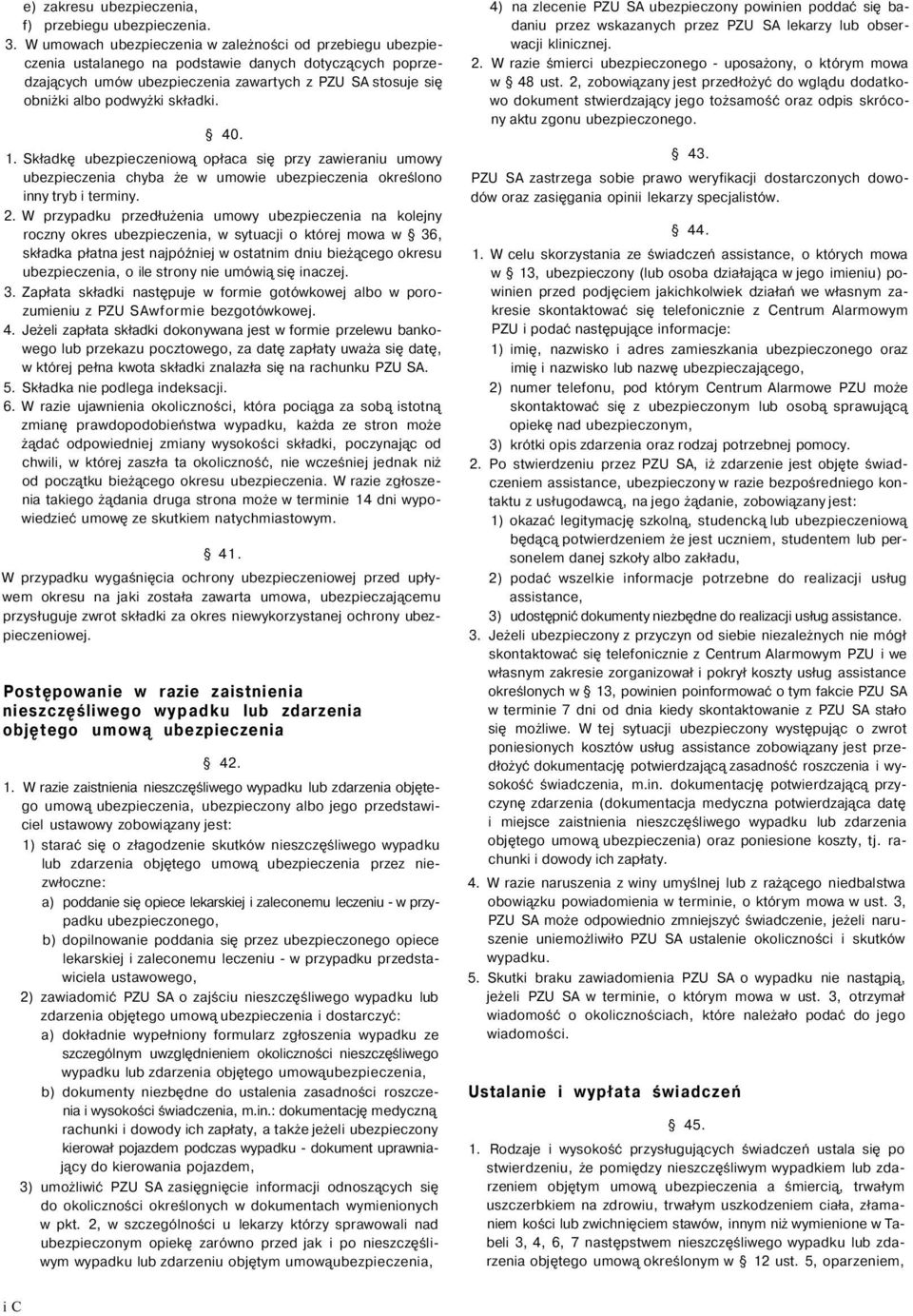 składki. 40. 1. Składkę ubezpieczeniową opłaca się przy zawieraniu umowy ubezpieczenia chyba że w umowie ubezpieczenia określono inny tryb i terminy. 2.