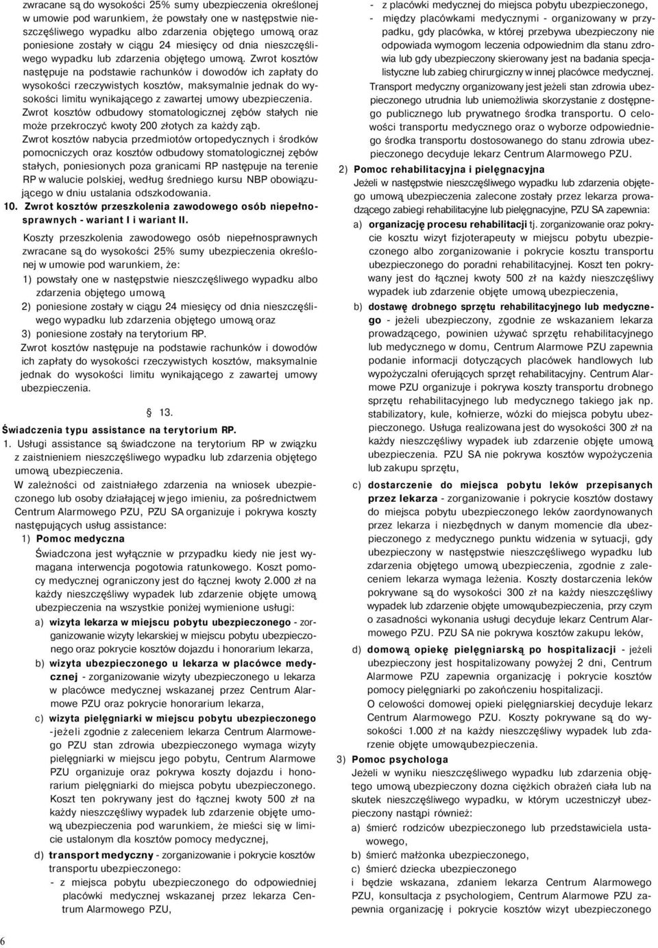 Zwrot kosztów następuje na podstawie rachunków i dowodów ich zapłaty do wysokości rzeczywistych kosztów, maksymalnie jednak do wysokości limitu wynikającego z zawartej umowy ubezpieczenia.