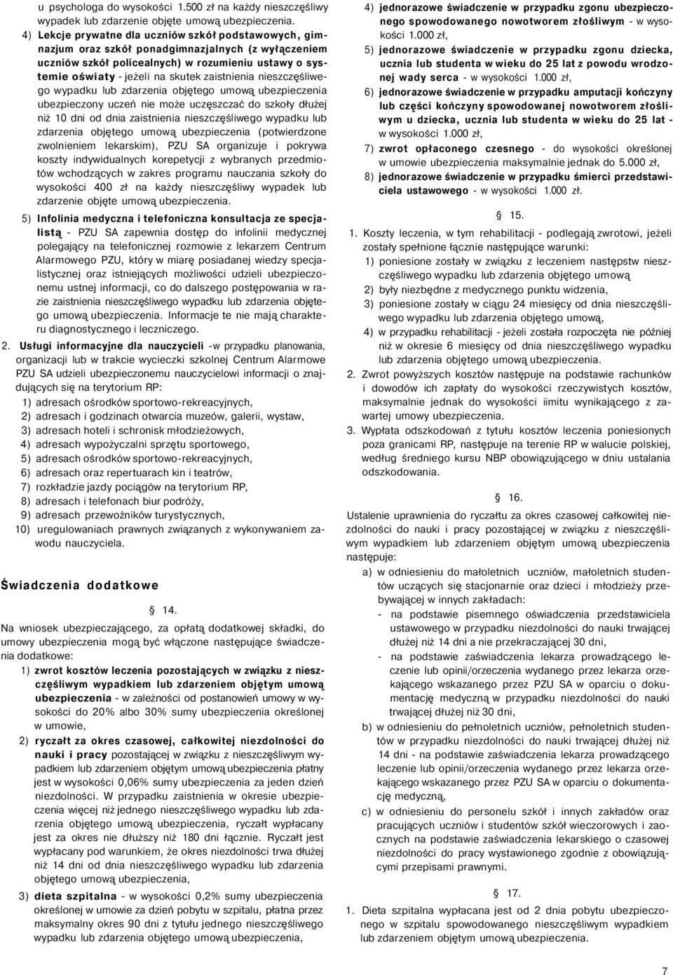 zaistnienia nieszczęśliwego wypadku lub zdarzenia objętego umową ubezpieczenia ubezpieczony uczeń nie może uczęszczać do szkoły dłużej niż 10 dni od dnia zaistnienia nieszczęśliwego wypadku lub