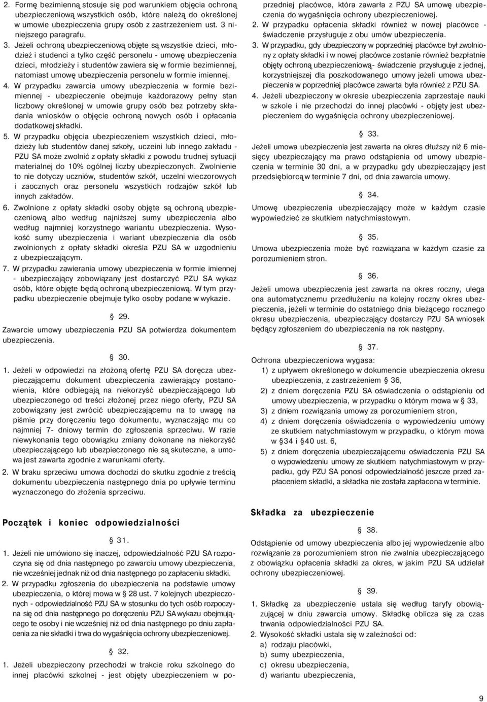 Jeżeli ochroną ubezpieczeniową objęte są wszystkie dzieci, młodzież i studenci a tylko część personelu - umowę ubezpieczenia dzieci, młodzieży i studentów zawiera się w formie bezimiennej, natomiast