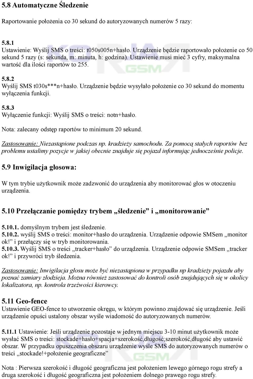 2 Wyślij SMS t030s***n+hasło. Urządzenie będzie wysyłało położenie co 30 sekund do momentu wyłączenia funkcji. 5.8.3 Wyłączenie funkcji: Wyślij SMS o treści: notn+hasło.