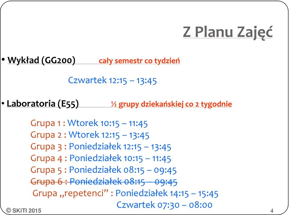 3 : Poniedziałek 12:15 13:45 Grupa 4 : Poniedziałek 10:15 11:45 Grupa 5 : Poniedziałek 08:15