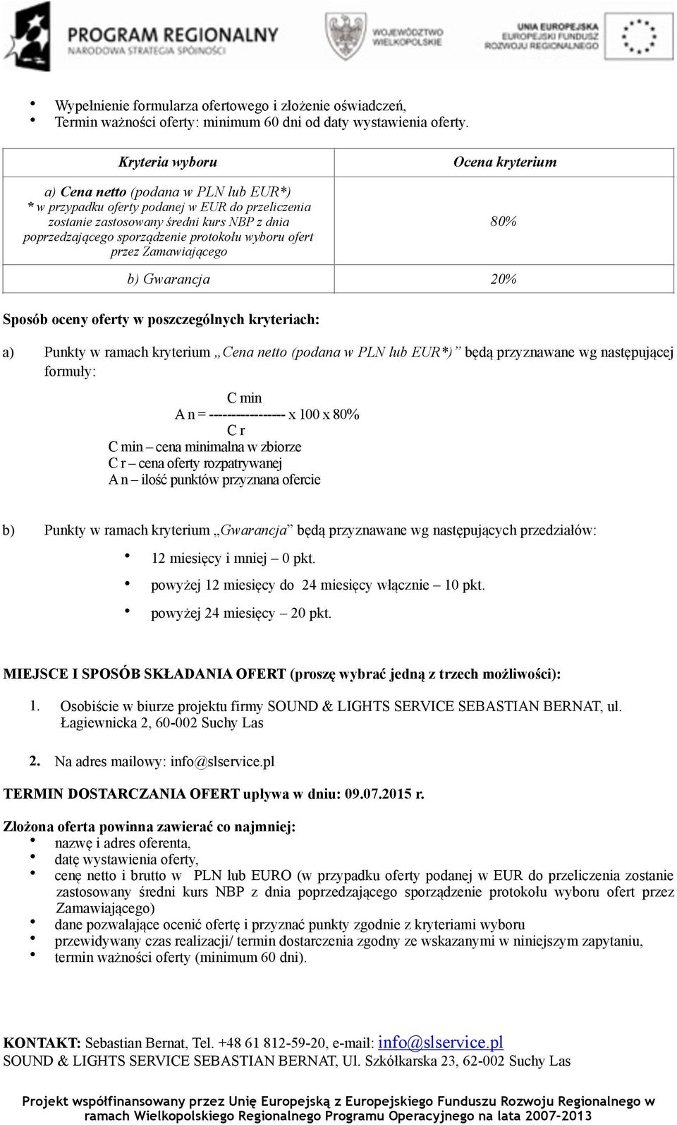 ofert przez Zamawiającego Ocena kryterium 80% b) Gwarancja 20% Sposób oceny oferty w poszczególnych kryteriach: a) Punkty w ramach kryterium Cena netto (podana w PLN lub EUR*) będą przyznawane wg