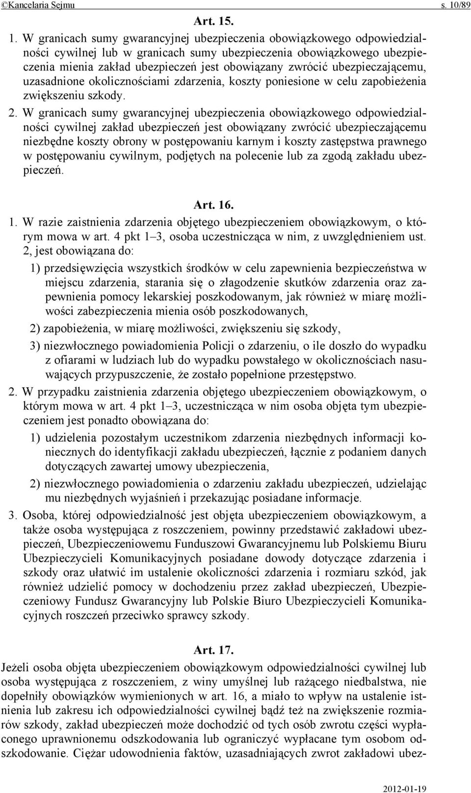 . 1. W granicach sumy gwarancyjnej ubezpieczenia obowiązkowego odpowiedzialności cywilnej lub w granicach sumy ubezpieczenia obowiązkowego ubezpieczenia mienia zakład ubezpieczeń jest obowiązany