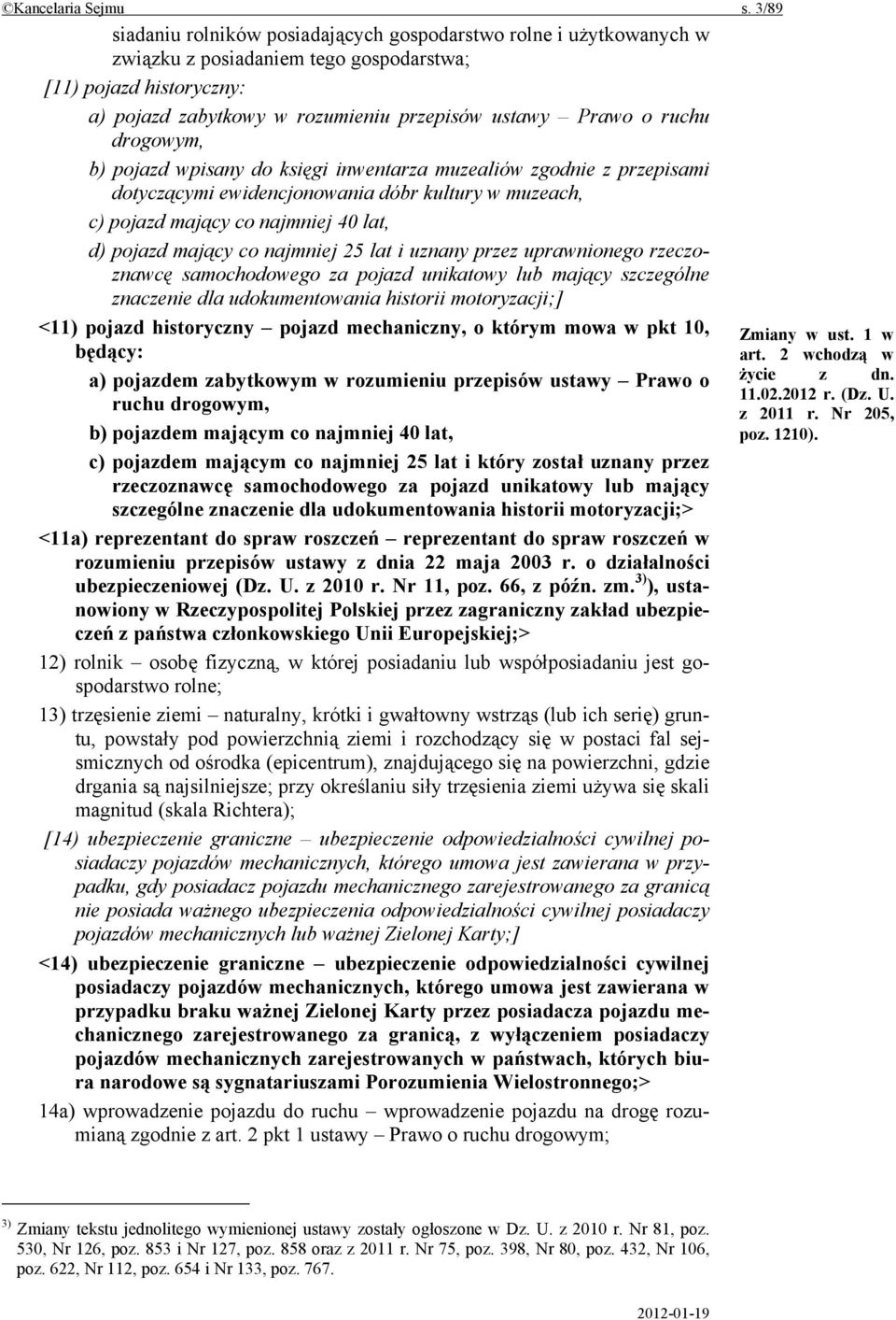 ruchu drogowym, b) pojazd wpisany do księgi inwentarza muzealiów zgodnie z przepisami dotyczącymi ewidencjonowania dóbr kultury w muzeach, c) pojazd mający co najmniej 40 lat, d) pojazd mający co