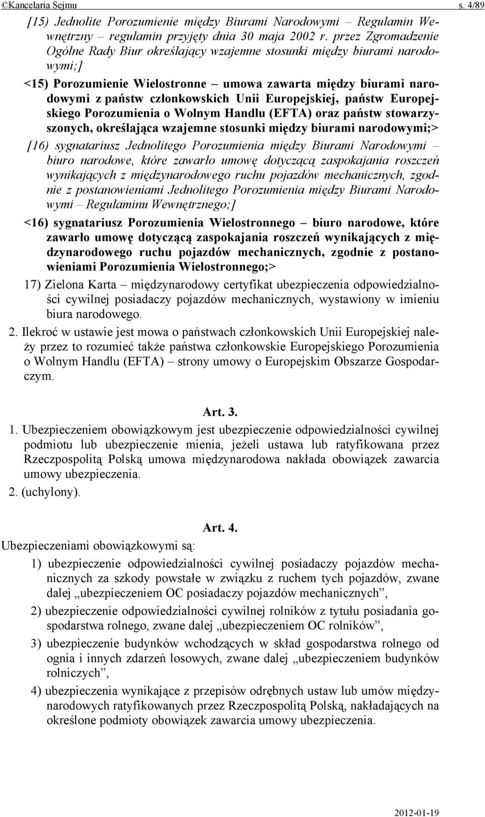 Europejskiej, państw Europejskiego Porozumienia o Wolnym Handlu (EFTA) oraz państw stowarzyszonych, określająca wzajemne stosunki między biurami narodowymi;> [16) sygnatariusz Jednolitego