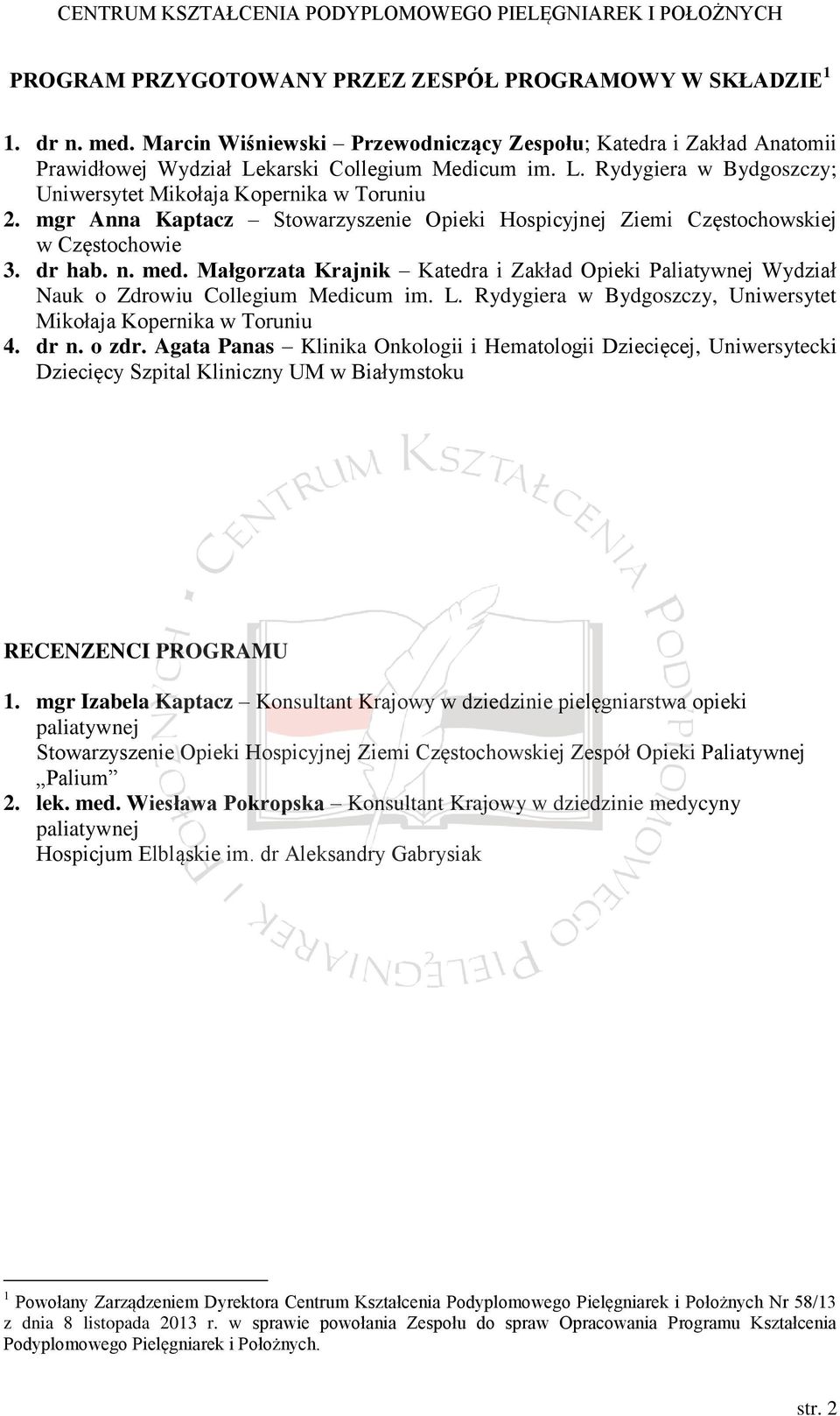 n. med. Małgorzata Krajnik Katedra i Zakład Opieki Paliatywnej Wydział Nauk o Zdrowiu Collegium Medicum im. L. Rydygiera w Bydgoszczy, Uniwersytet Mikołaja Kopernika w Toruniu 4. dr n. o zdr.