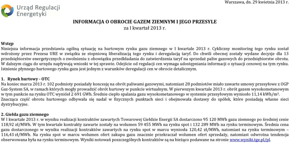 Cykliczny monitoring tego rynku został wdrożony przez Prezesa URE w związku ze stopniową liberalizacją tego rynku i deregulacją taryf.
