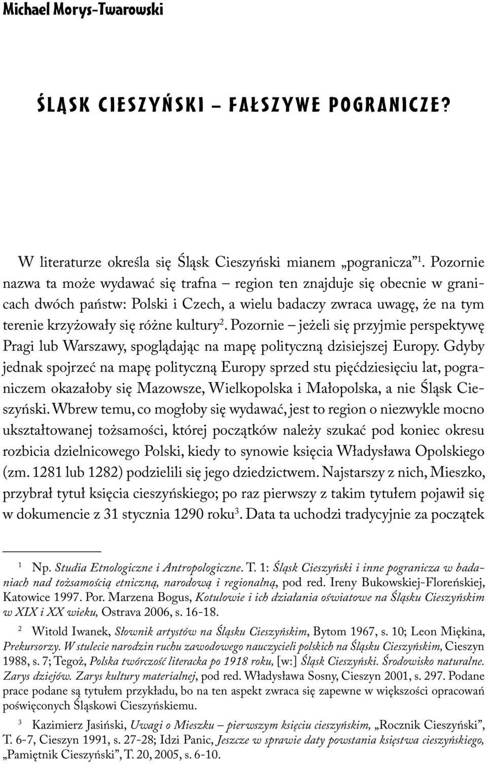 Pozornie jeżeli się przyjmie perspektywę Pragi lub Warszawy, spoglądając na mapę polityczną dzisiejszej Europy.