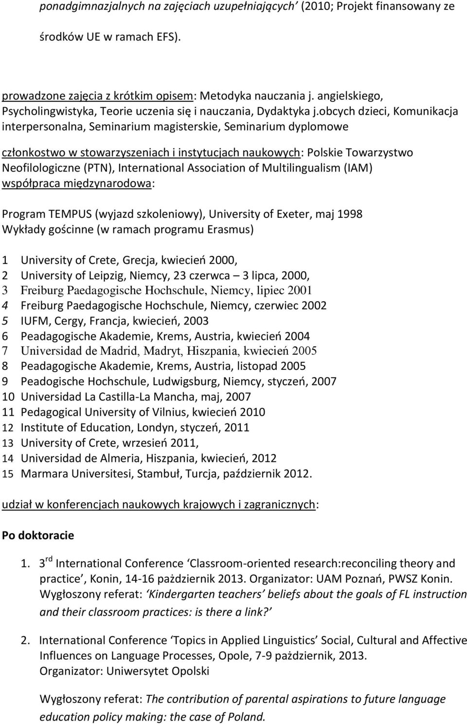 obcych dzieci, Komunikacja interpersonalna, Seminarium magisterskie, Seminarium dyplomowe członkostwo w stowarzyszeniach i instytucjach naukowych: Polskie Towarzystwo Neofilologiczne (PTN),