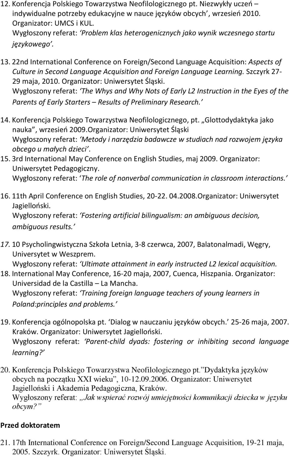 22nd International Conference on Foreign/Second Language Acquisition: Aspects of Culture in Second Language Acquisition and Foreign Language Learning. Szczyrk 27-29 maja, 2010.