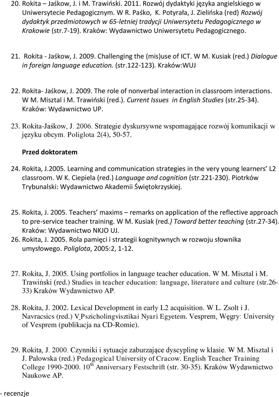 Challenging the (mis)use of ICT. W M. Kusiak (red.) Dialogue in foreign language education. (str.122-123). Kraków:WUJ 22. Rokita- Jaśkow, J. 2009.