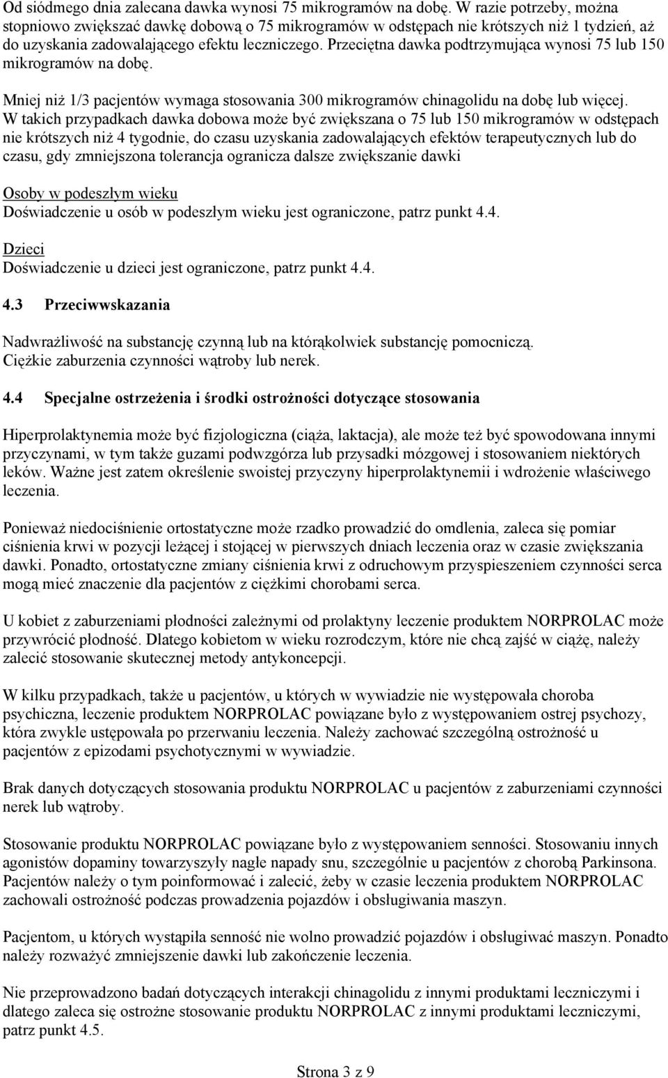 Przeciętna dawka podtrzymująca wynosi 75 lub 150 mikrogramów na dobę. Mniej niż 1/3 pacjentów wymaga stosowania 300 mikrogramów chinagolidu na dobę lub więcej.
