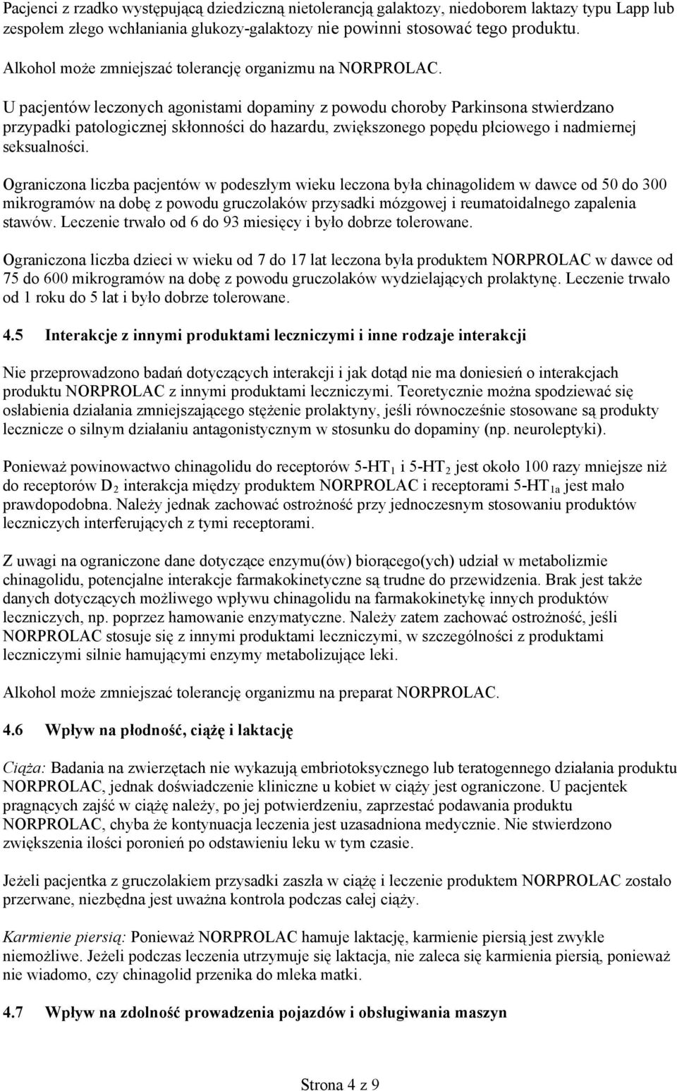U pacjentów leczonych agonistami dopaminy z powodu choroby Parkinsona stwierdzano przypadki patologicznej skłonności do hazardu, zwiększonego popędu płciowego i nadmiernej seksualności.