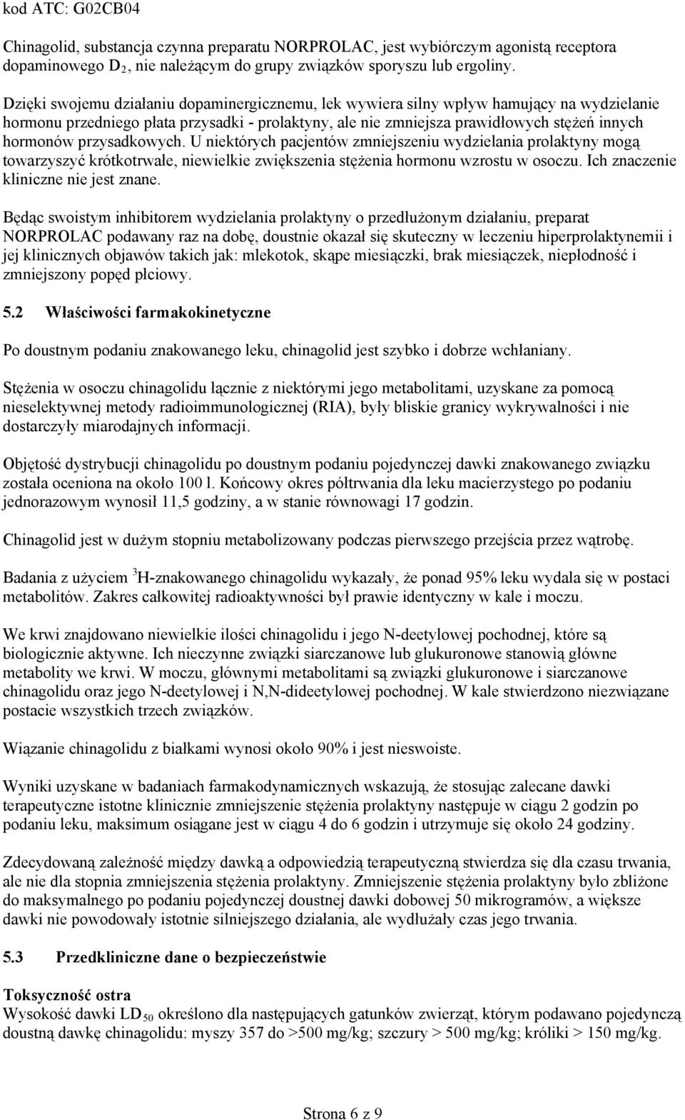 przysadkowych. U niektórych pacjentów zmniejszeniu wydzielania prolaktyny mogą towarzyszyć krótkotrwałe, niewielkie zwiększenia stężenia hormonu wzrostu w osoczu.