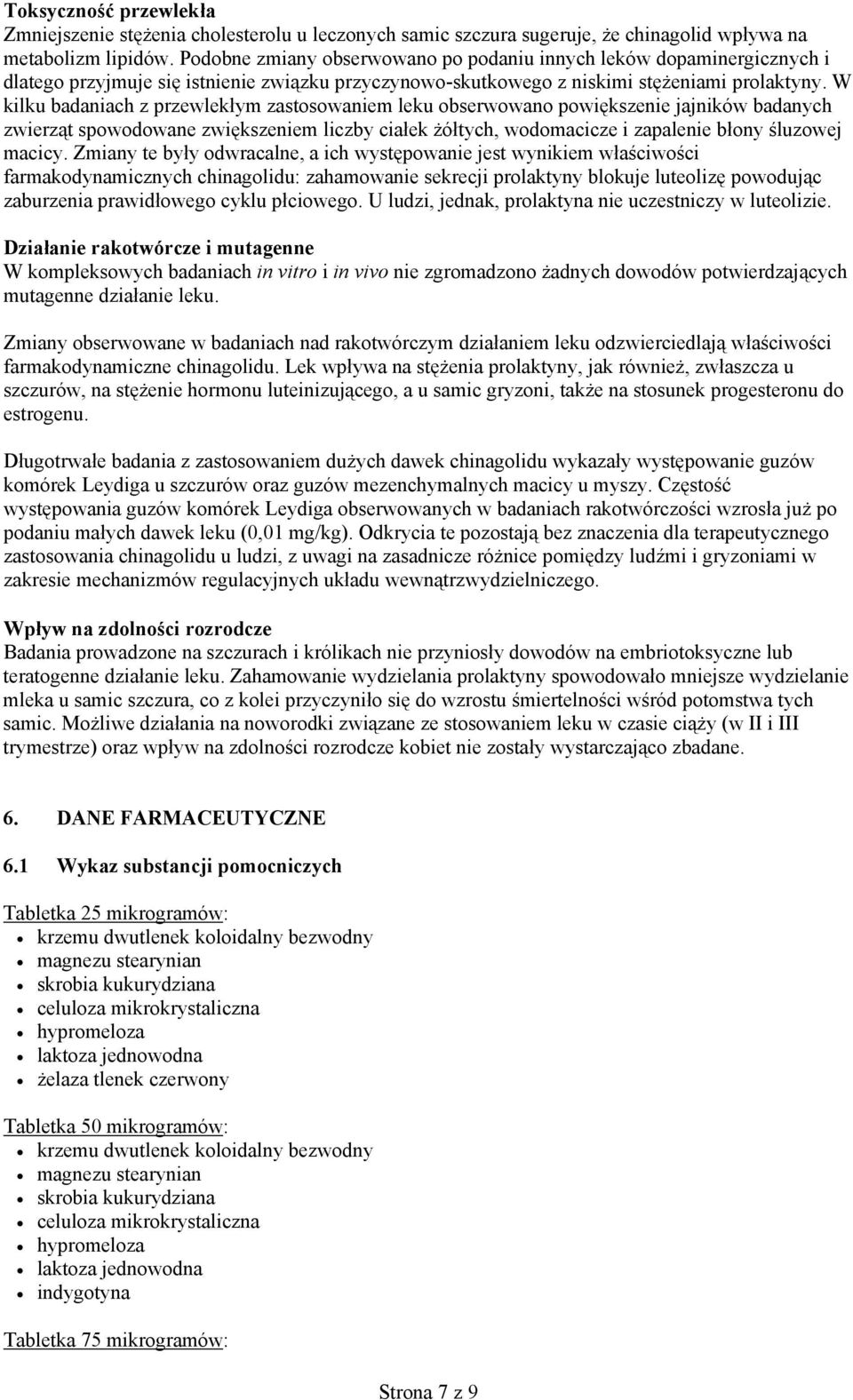 W kilku badaniach z przewlekłym zastosowaniem leku obserwowano powiększenie jajników badanych zwierząt spowodowane zwiększeniem liczby ciałek żółtych, wodomacicze i zapalenie błony śluzowej macicy.