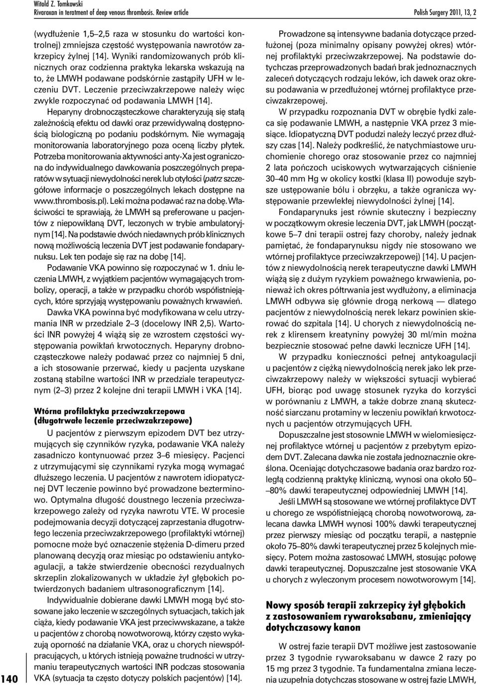 Wyniki randomizowanych prób klinicznych oraz codzienna praktyka lekarska wskazują na to, że LMWH podawane podskórnie zastąpiły UFH w leczeniu DVT.