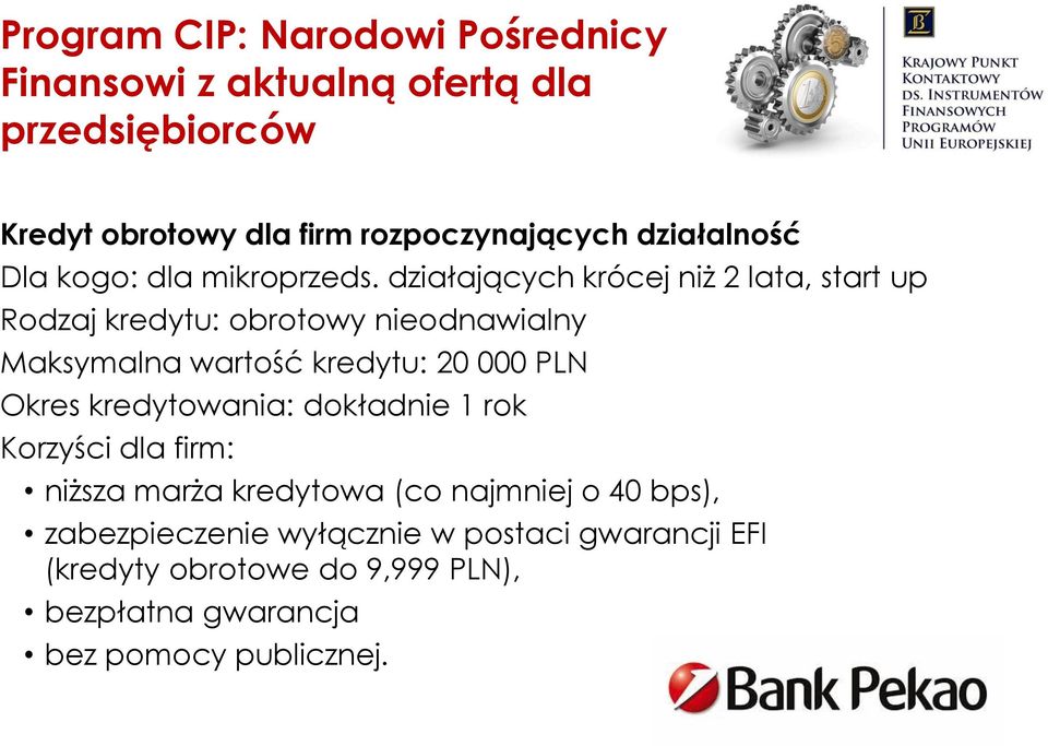 działających krócej niż 2 lata, start up Rodzaj kredytu: obrotowy nieodnawialny Maksymalna wartość kredytu: 20 000 PLN Okres