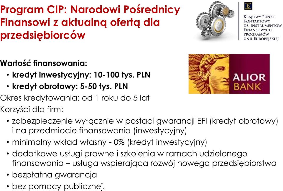 PLN Okres kredytowania: od 1 roku do 5 lat Korzyści dla firm: zabezpieczenie wyłącznie w postaci gwarancji EFI (kredyt obrotowy) i na