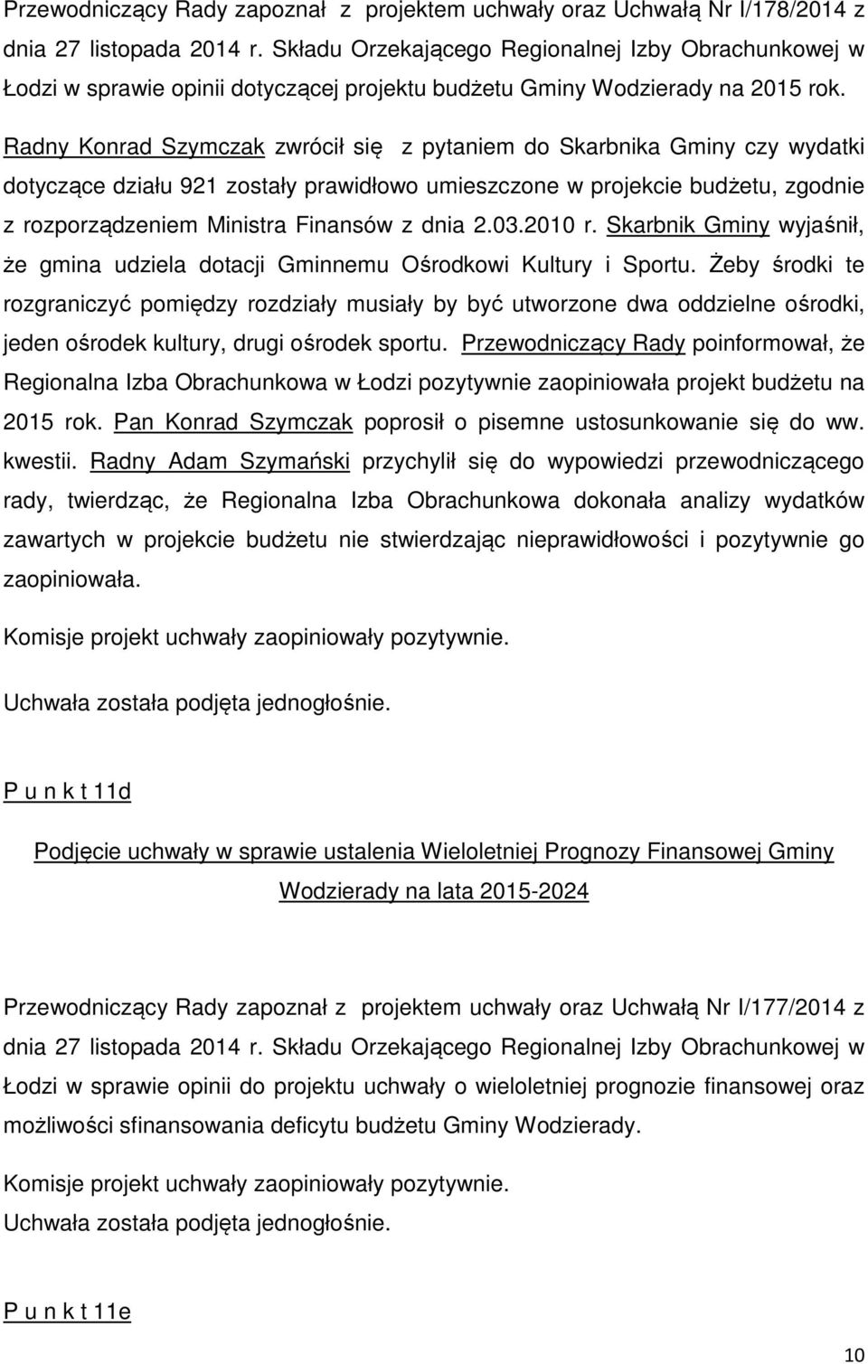Radny Konrad Szymczak zwrócił się z pytaniem do Skarbnika Gminy czy wydatki dotyczące działu 921 zostały prawidłowo umieszczone w projekcie budżetu, zgodnie z rozporządzeniem Ministra Finansów z dnia