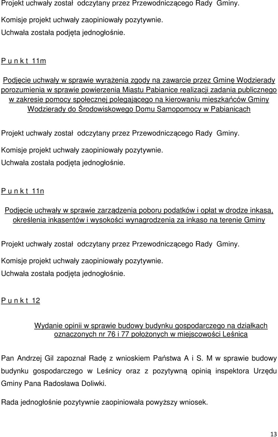 drodze inkasa, określenia inkasentów i wysokości wynagrodzenia za inkaso na terenie Gminy P u n k t 12 Wydanie opinii w sprawie budowy budynku gospodarczego na działkach oznaczonych nr 76 i 77