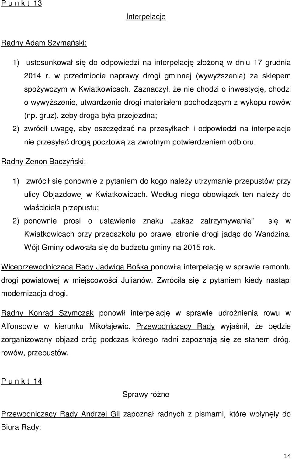 Zaznaczył, że nie chodzi o inwestycję, chodzi o wywyższenie, utwardzenie drogi materiałem pochodzącym z wykopu rowów (np.