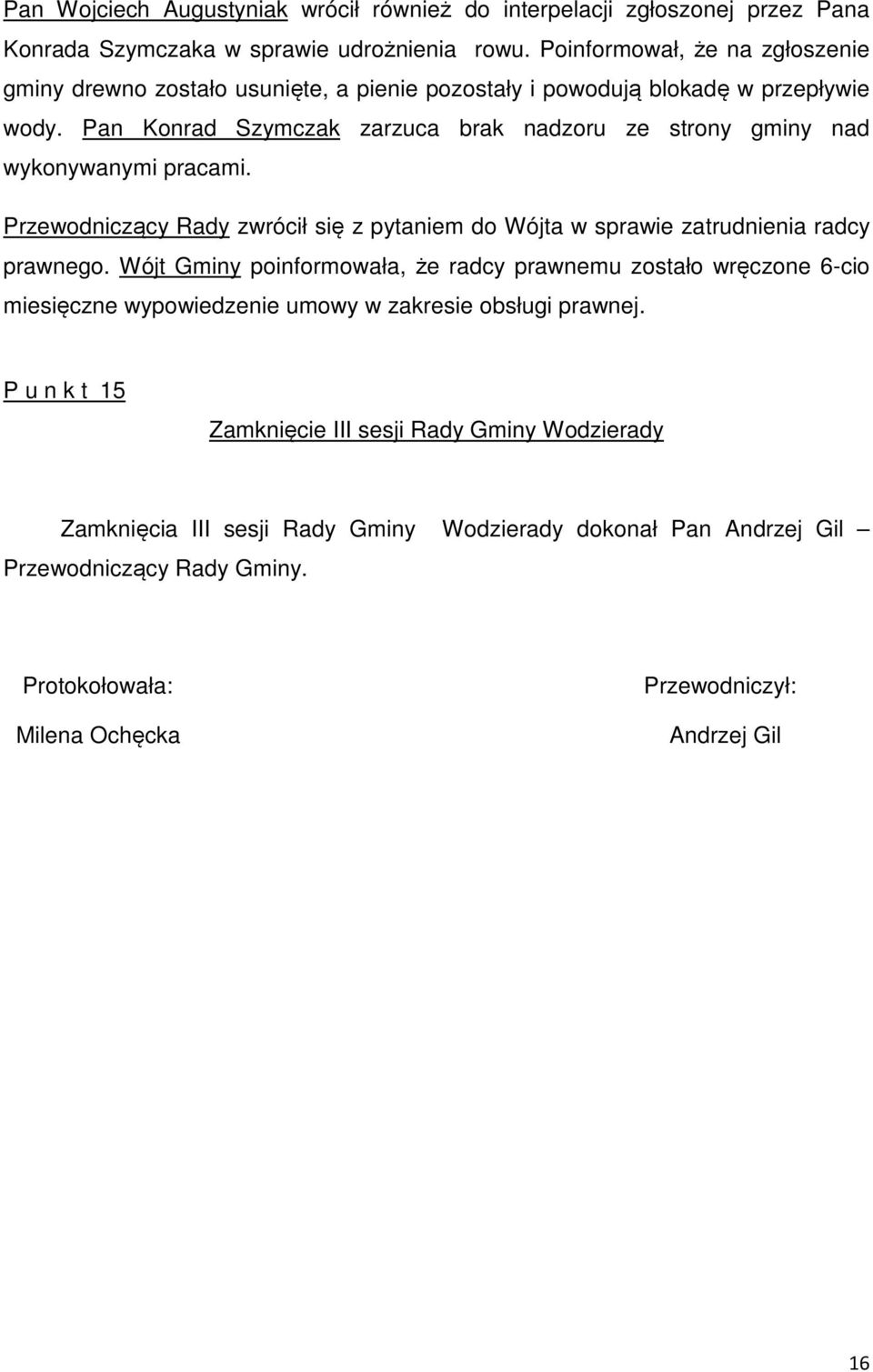 Pan Konrad Szymczak zarzuca brak nadzoru ze strony gminy nad wykonywanymi pracami. Przewodniczący Rady zwrócił się z pytaniem do Wójta w sprawie zatrudnienia radcy prawnego.
