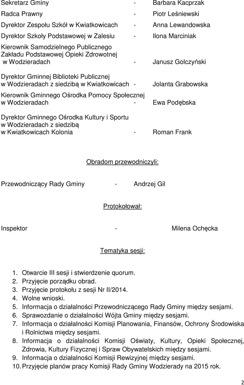 Kierownik Gminnego Ośrodka Pomocy Społecznej w Wodzieradach - Ewa Podębska Dyrektor Gminnego Ośrodka Kultury i Sportu w Wodzieradach z siedzibą w Kwiatkowicach Kolonia - Roman Frank Obradom