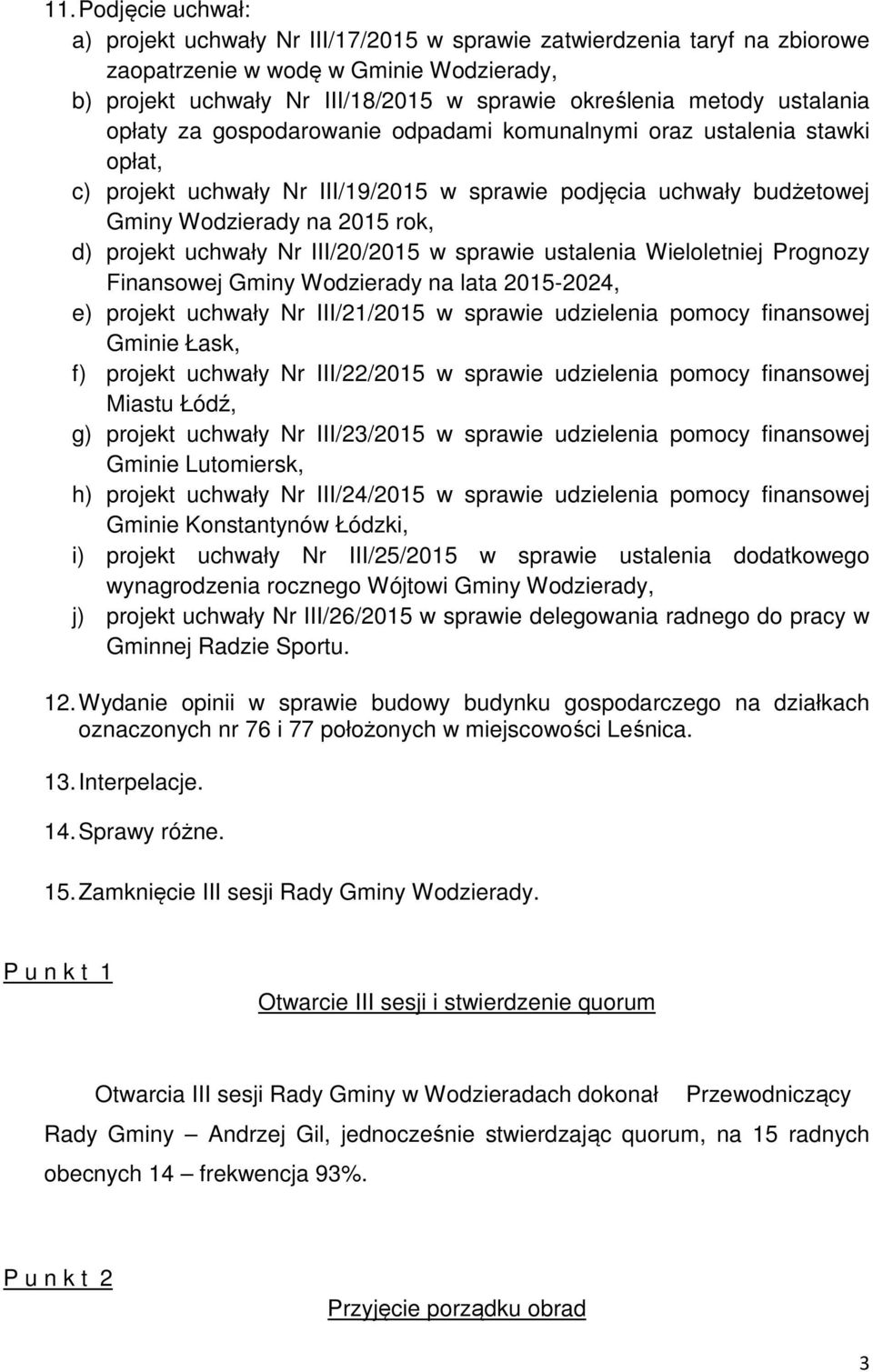 uchwały Nr III/20/2015 w sprawie ustalenia Wieloletniej Prognozy Finansowej Gminy Wodzierady na lata 2015-2024, e) projekt uchwały Nr III/21/2015 w sprawie udzielenia pomocy finansowej Gminie Łask,