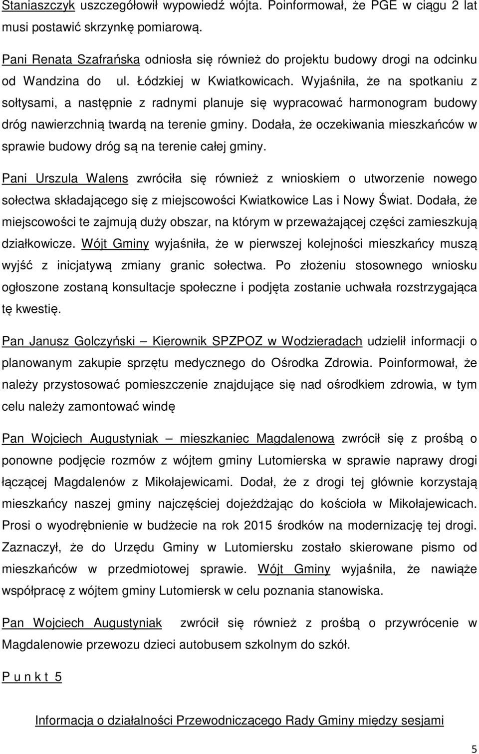 Wyjaśniła, że na spotkaniu z sołtysami, a następnie z radnymi planuje się wypracować harmonogram budowy dróg nawierzchnią twardą na terenie gminy.