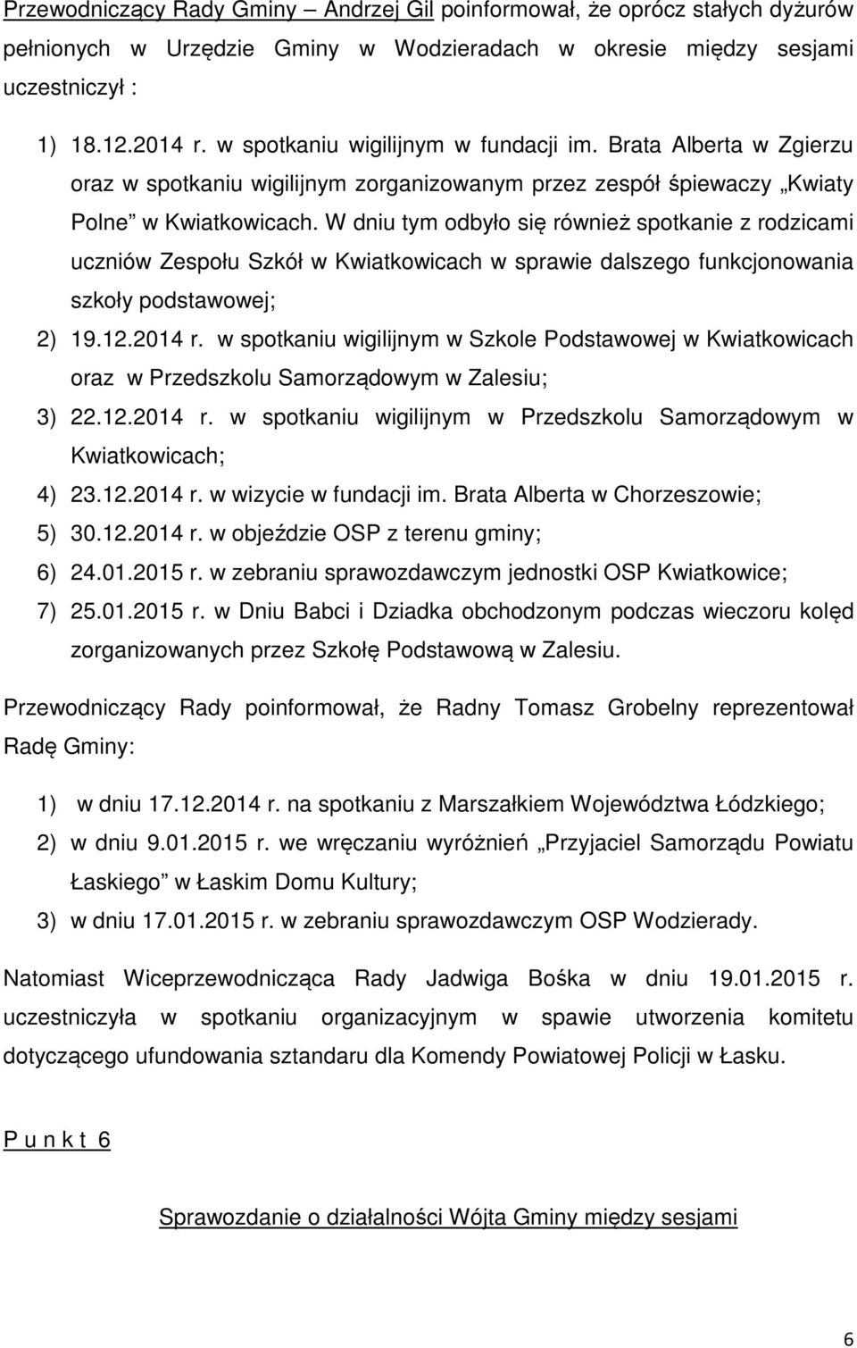 W dniu tym odbyło się również spotkanie z rodzicami uczniów Zespołu Szkół w Kwiatkowicach w sprawie dalszego funkcjonowania szkoły podstawowej; 2) 19.12.2014 r.