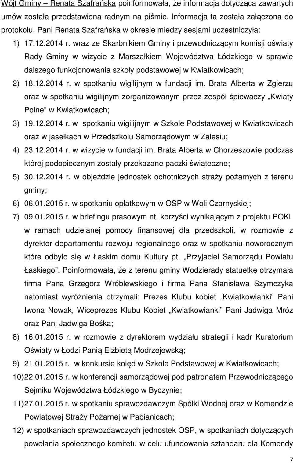 wraz ze Skarbnikiem Gminy i przewodniczącym komisji oświaty Rady Gminy w wizycie z Marszałkiem Województwa Łódzkiego w sprawie dalszego funkcjonowania szkoły podstawowej w Kwiatkowicach; 2) 18.12.