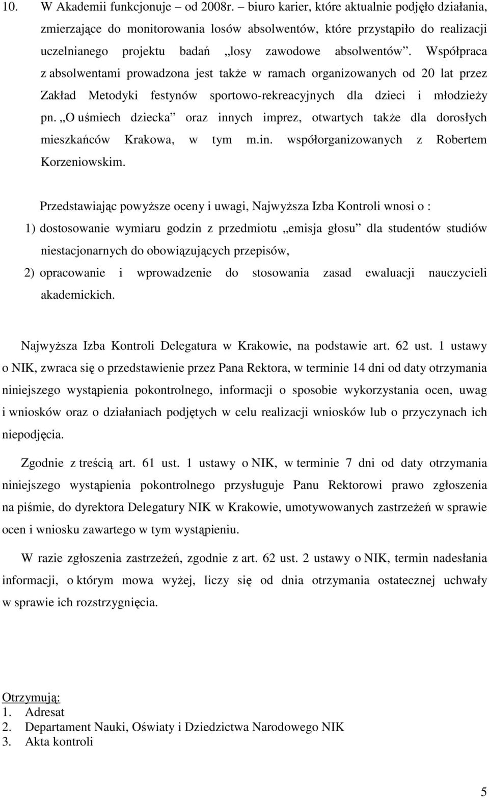 Współpraca z absolwentami prowadzona jest takŝe w ramach organizowanych od 20 lat przez Zakład Metodyki festynów sportowo-rekreacyjnych dla dzieci i młodzieŝy pn.