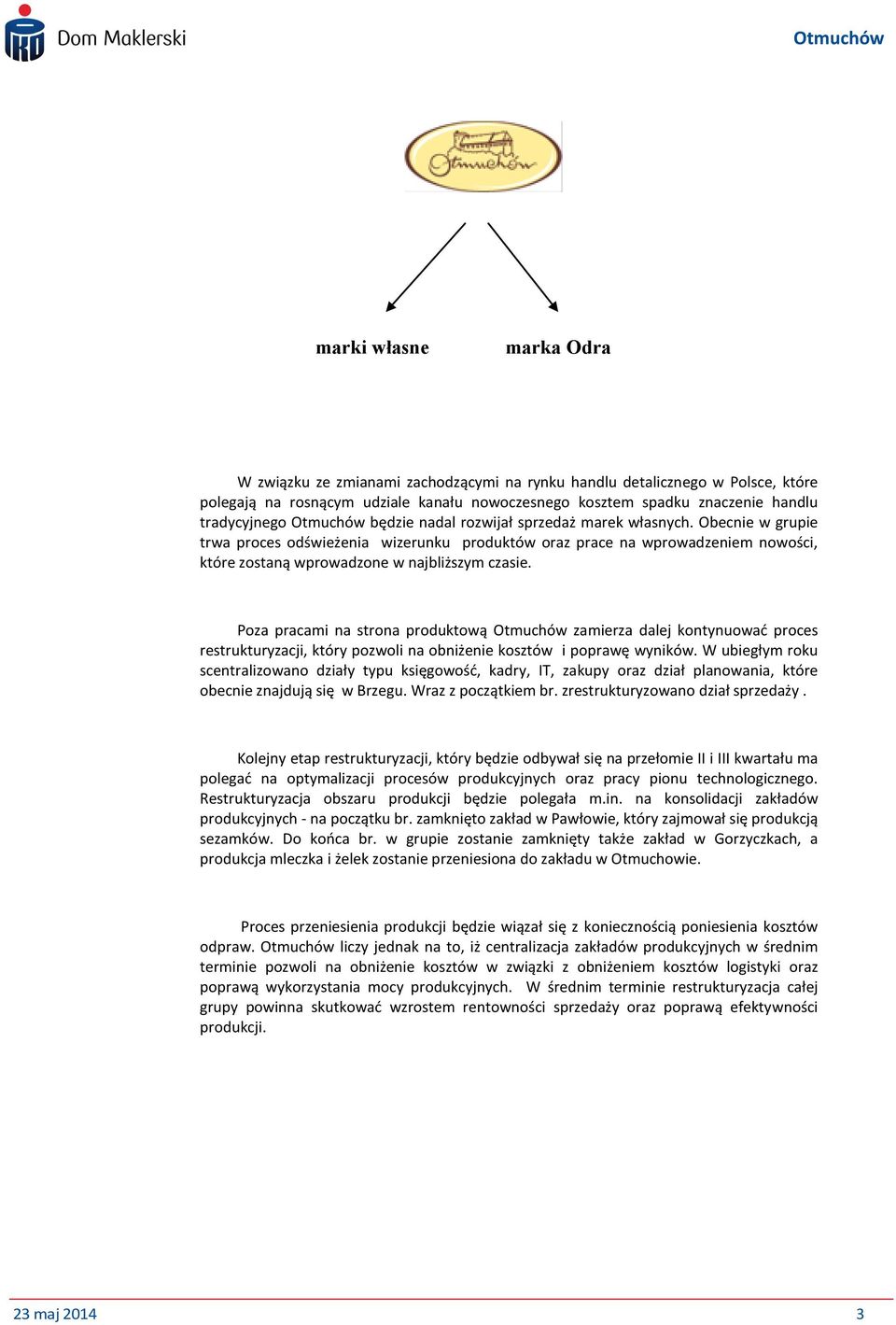 Obecnie w grupie trwa proces odświeżenia wizerunku produktów oraz prace na wprowadzeniem nowości, które zostaną wprowadzone w najbliższym czasie.