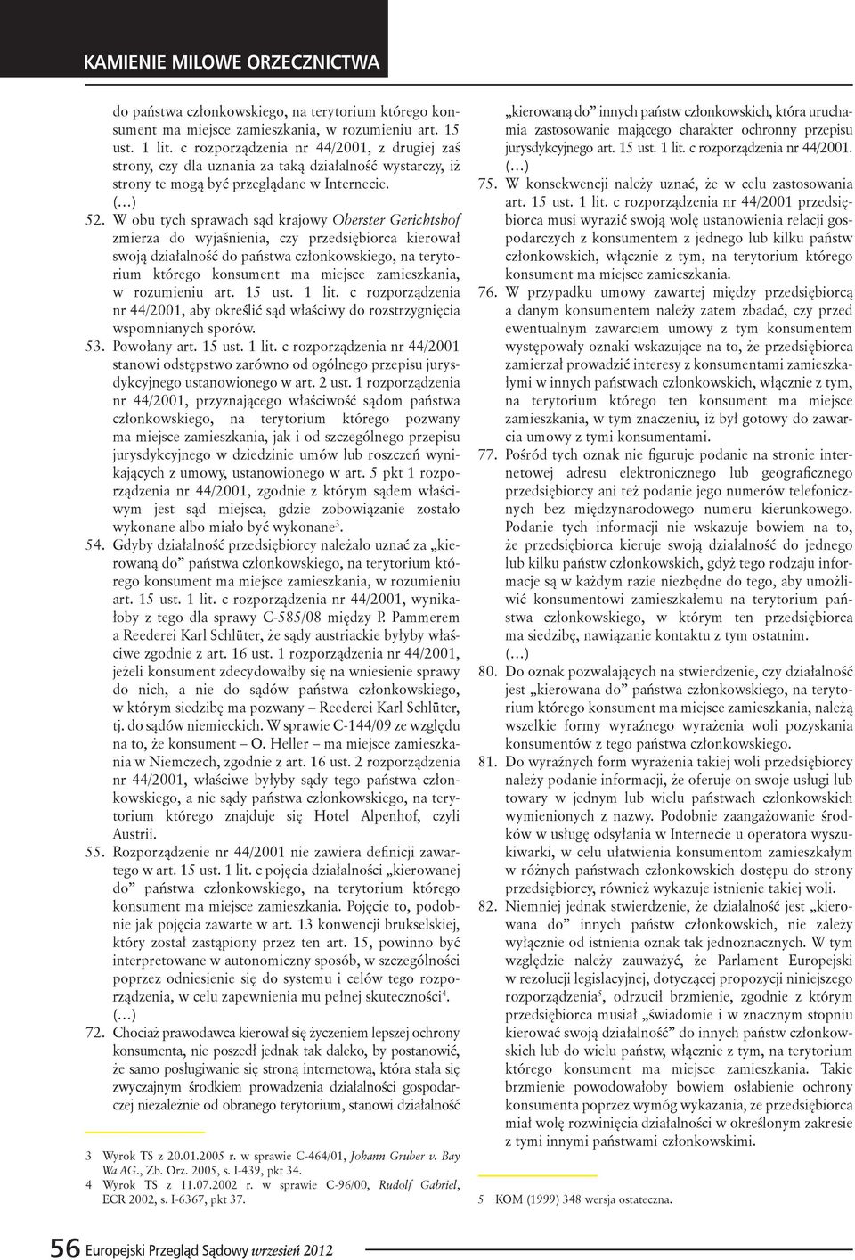W obu tych sprawach sąd krajowy Oberster Gerichtshof zmierza do wyjaśnienia, czy przedsiębiorca kierował swoją działalność  c rozporządzenia nr 44/2001, aby określić sąd właściwy do rozstrzygnięcia