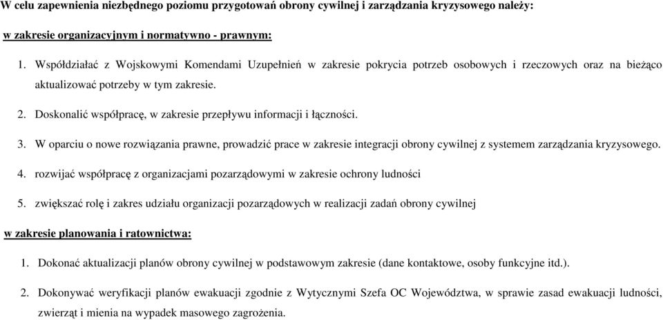 Doskonalić współpracę, w zakresie przepływu informacji i łączności. 3. W oparciu o nowe rozwiązania prawne, prowadzić prace w zakresie integracji obrony cywilnej z systemem zarządzania kryzysowego. 4.