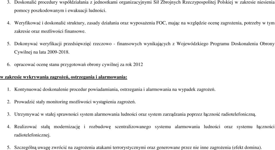 Dokonywać weryfikacji przedsięwzięć rzeczowo - finansowych wynikających z Wojewódzkiego Programu Doskonalenia Obrony Cywilnej na lata 2009-2018. 6.