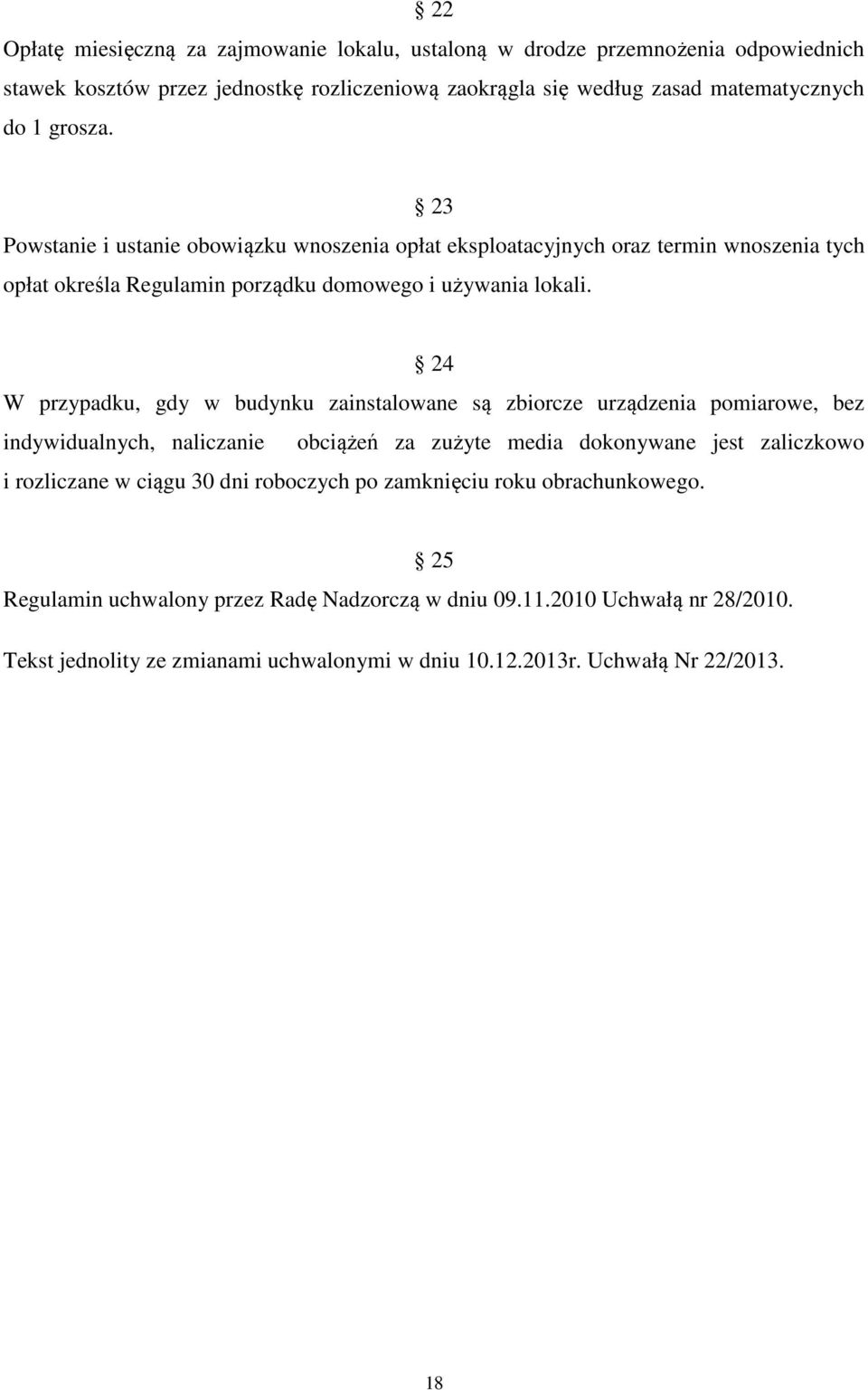 24 W przypadku, gdy w budynku zainstalowane są zbiorcze urządzenia pomiarowe, bez indywidualnych, naliczanie obciążeń za zużyte media dokonywane jest zaliczkowo i rozliczane w ciągu 30