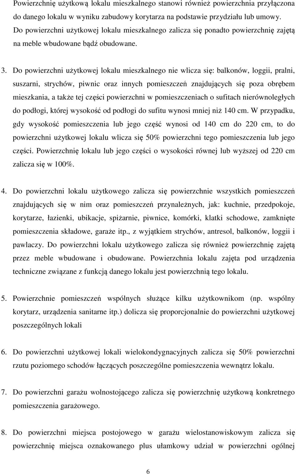 Do powierzchni użytkowej lokalu mieszkalnego nie wlicza się: balkonów, loggii, pralni, suszarni, strychów, piwnic oraz innych pomieszczeń znajdujących się poza obrębem mieszkania, a także tej części