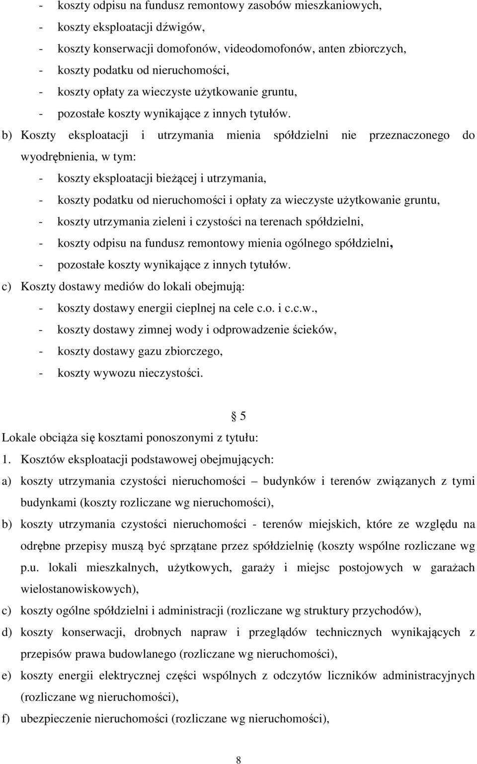 b) Koszty eksploatacji i utrzymania mienia spółdzielni nie przeznaczonego do wyodrębnienia, w tym: - koszty eksploatacji bieżącej i utrzymania, - koszty podatku od nieruchomości i opłaty za wieczyste