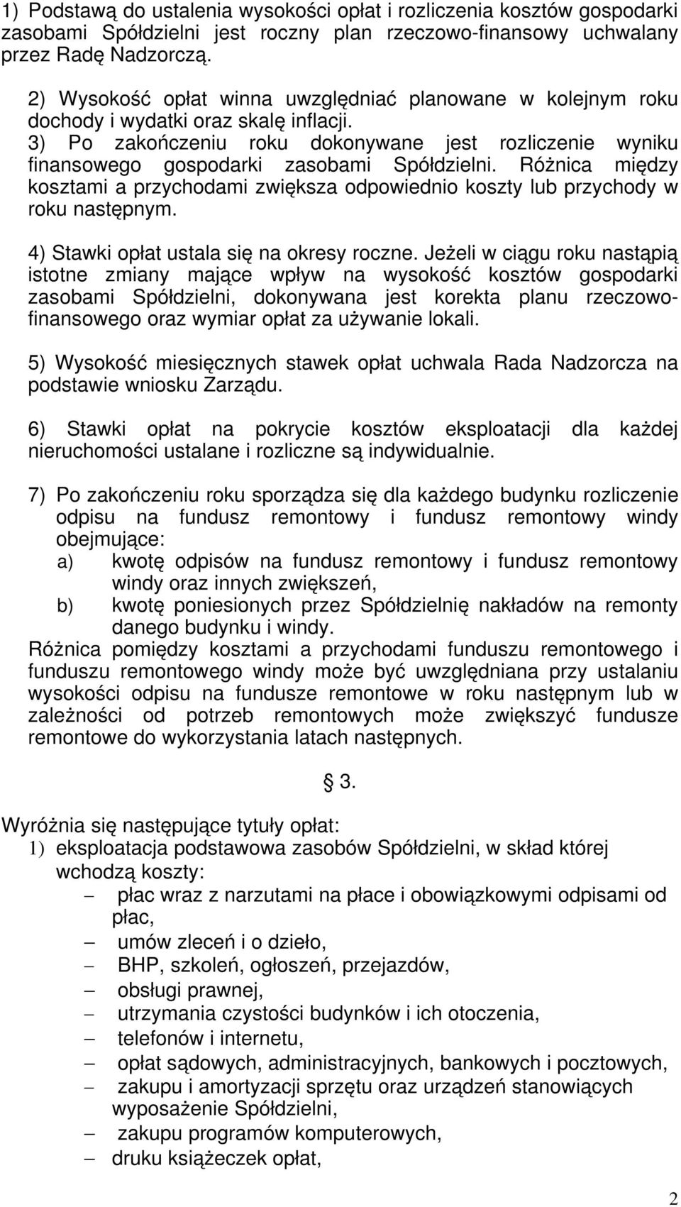 3) Po zakończeniu roku dokonywane jest rozliczenie wyniku finansowego gospodarki zasobami Spółdzielni. Różnica między kosztami a przychodami zwiększa odpowiednio koszty lub przychody w roku następnym.