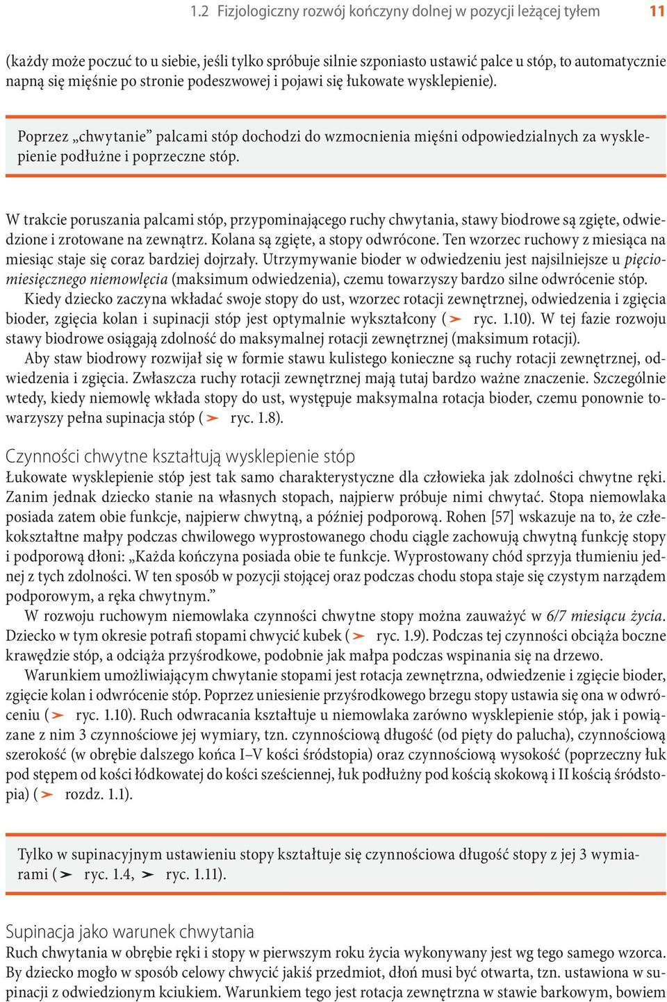 W trakcie poruszania palcami stóp, przypominającego ruchy chwytania, stawy biodrowe są zgięte, odwiedzione i zrotowane na zewnątrz. Kolana są zgięte, a stopy odwrócone.
