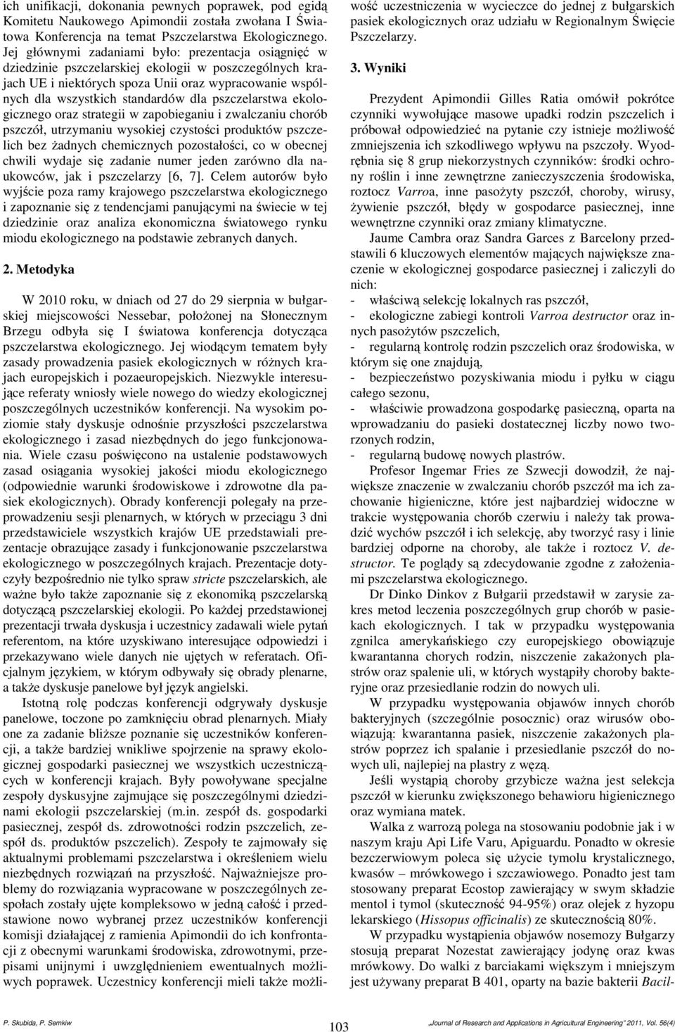 pszczelarstwa ekologicznego oraz strategii w zapobieganiu i zwalczaniu chorób pszczół, utrzymaniu wysokiej czystości produktów pszczelich bez żadnych chemicznych pozostałości, co w obecnej chwili