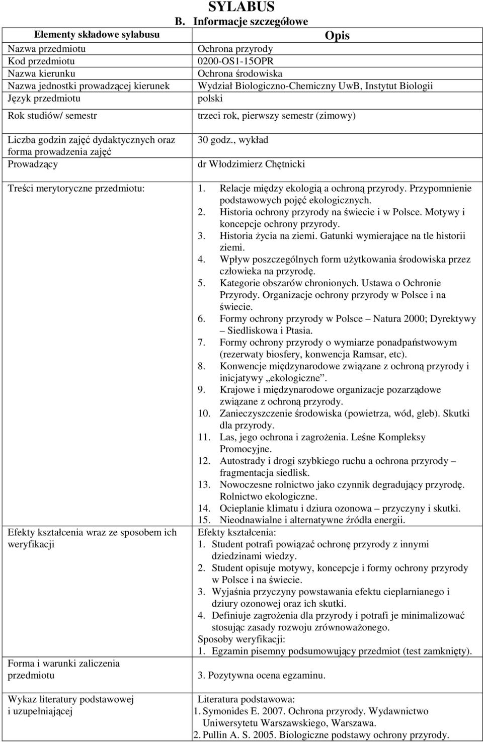 prowadzenia zajęć Prowadzący 30 godz., wykład Treści merytoryczne : 1. Relacje między ekologią a ochroną przyrody. Przypomnienie podstawowych pojęć ekologicznych. 2.
