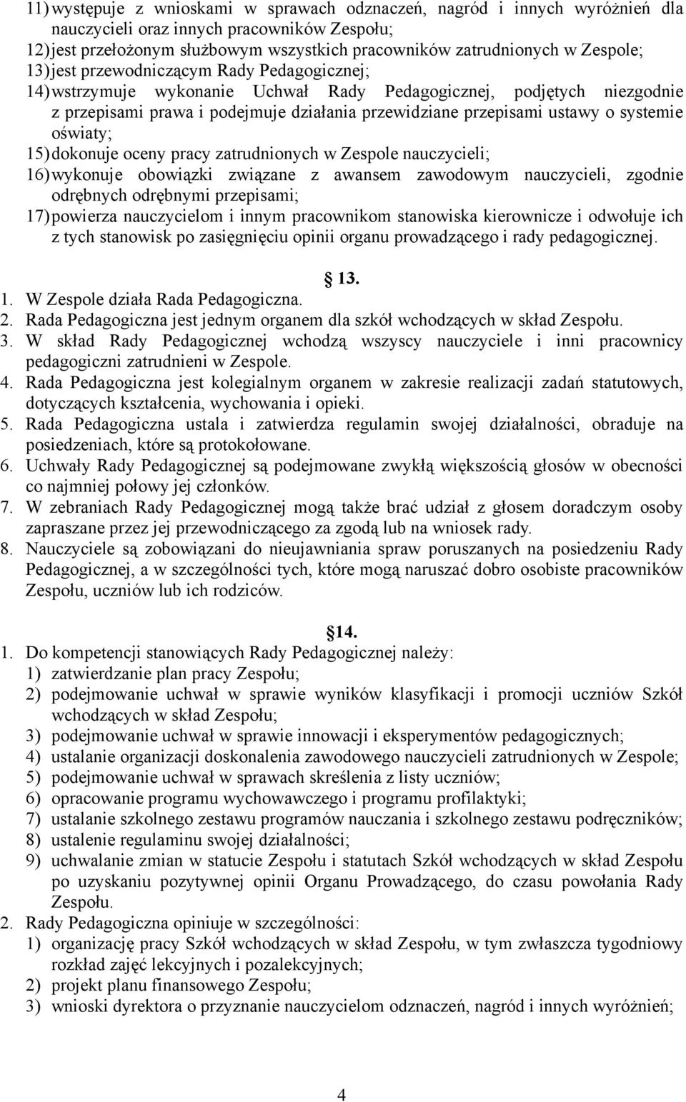 systemie oświaty; 15)dokonuje oceny pracy zatrudnionych w Zespole nauczycieli; 16)wykonuje obowiązki związane z awansem zawodowym nauczycieli, zgodnie odrębnych odrębnymi przepisami; 17)powierza