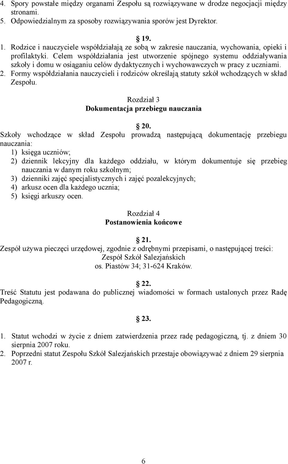 Celem współdziałania jest utworzenie spójnego systemu oddziaływania szkoły i domu w osiąganiu celów dydaktycznych i wychowawczych w pracy z uczniami. 2.