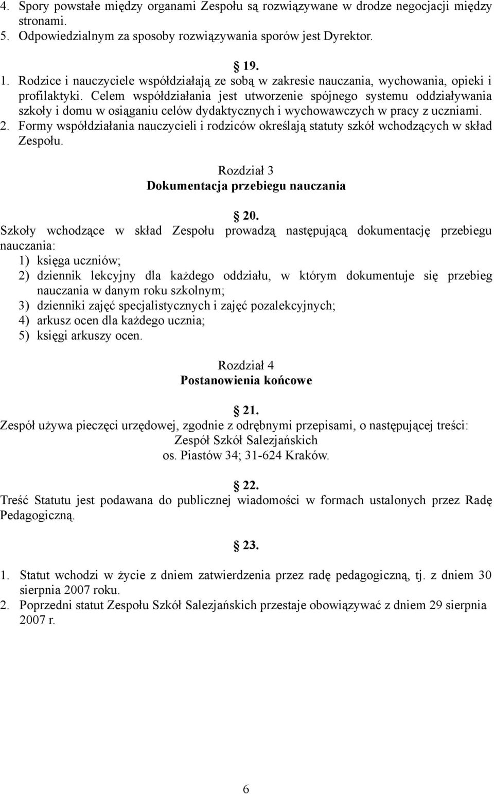 Celem współdziałania jest utworzenie spójnego systemu oddziaływania szkoły i domu w osiąganiu celów dydaktycznych i wychowawczych w pracy z uczniami. 2.