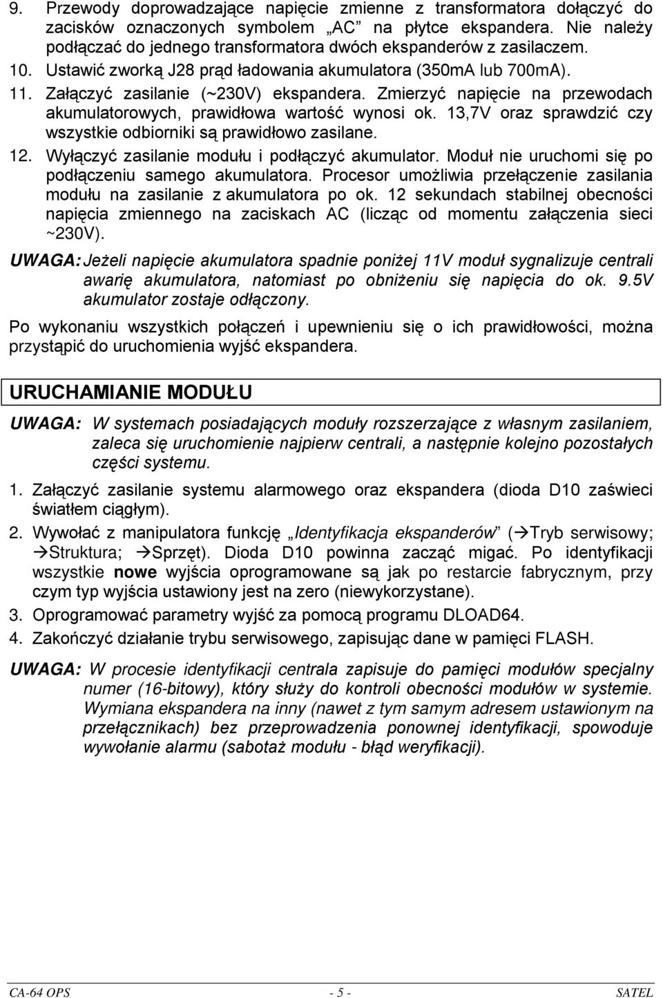 Zmierzyć napięcie na przewodach akumulatorowych, prawidłowa wartość wynosi ok. 13,7V oraz sprawdzić czy wszystkie odbiorniki są prawidłowo zasilane. 12.